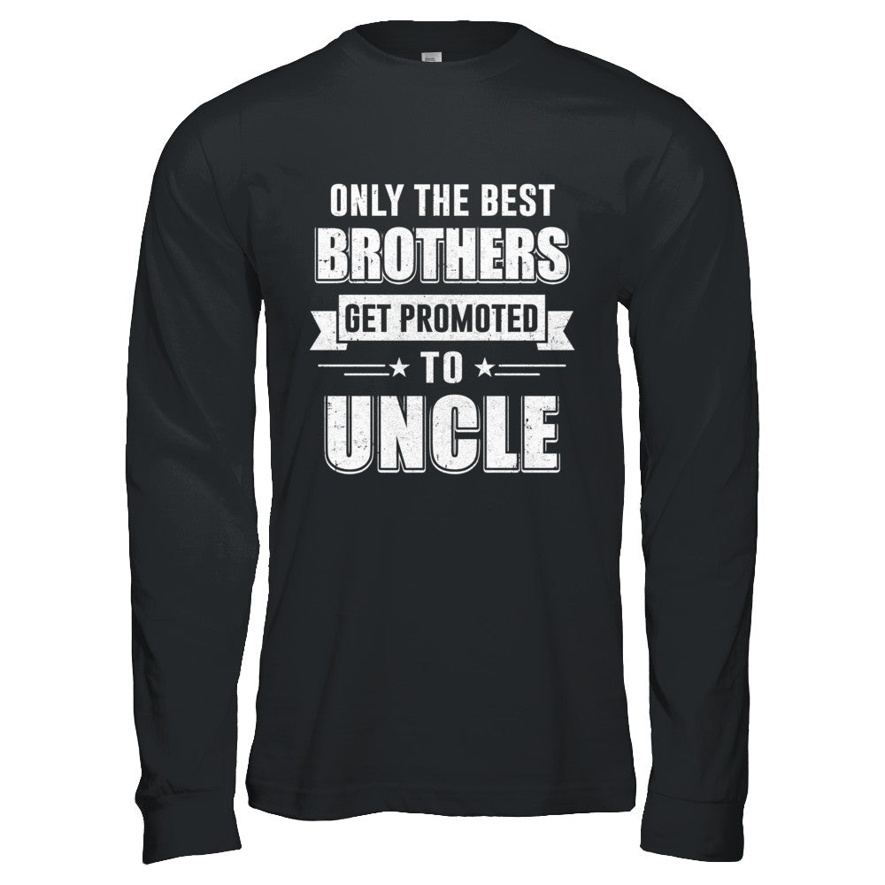 Only The Best Brothers Get Promoted To Uncle T-Shirt & Hoodie | Teecentury.com