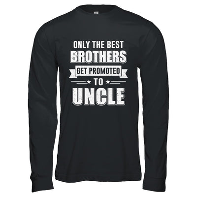 Only The Best Brothers Get Promoted To Uncle T-Shirt & Hoodie | Teecentury.com