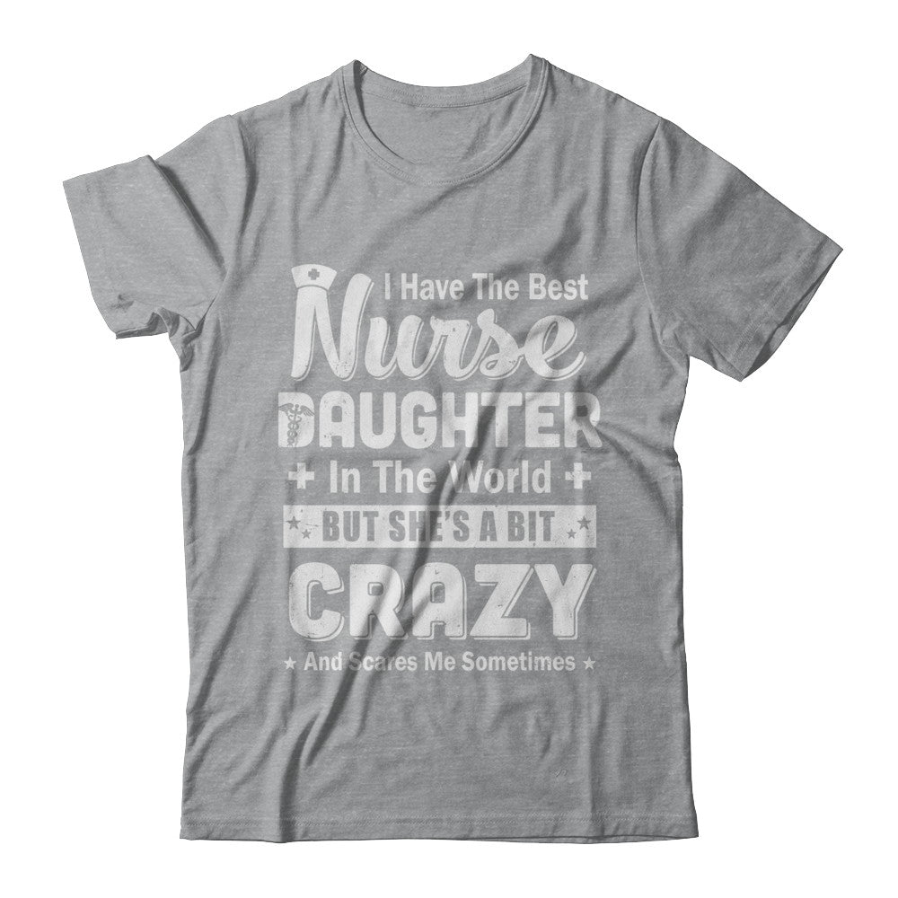 I Have The Best Nurse Daughter In The World T-Shirt I Have The Best Nurse Daughter In The World T-Shirt