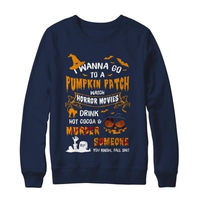 I Wanna Go To A Pumpkin Patch Watch Horror Halloween T-Shirt & Sweatshirt | Teecentury.com
