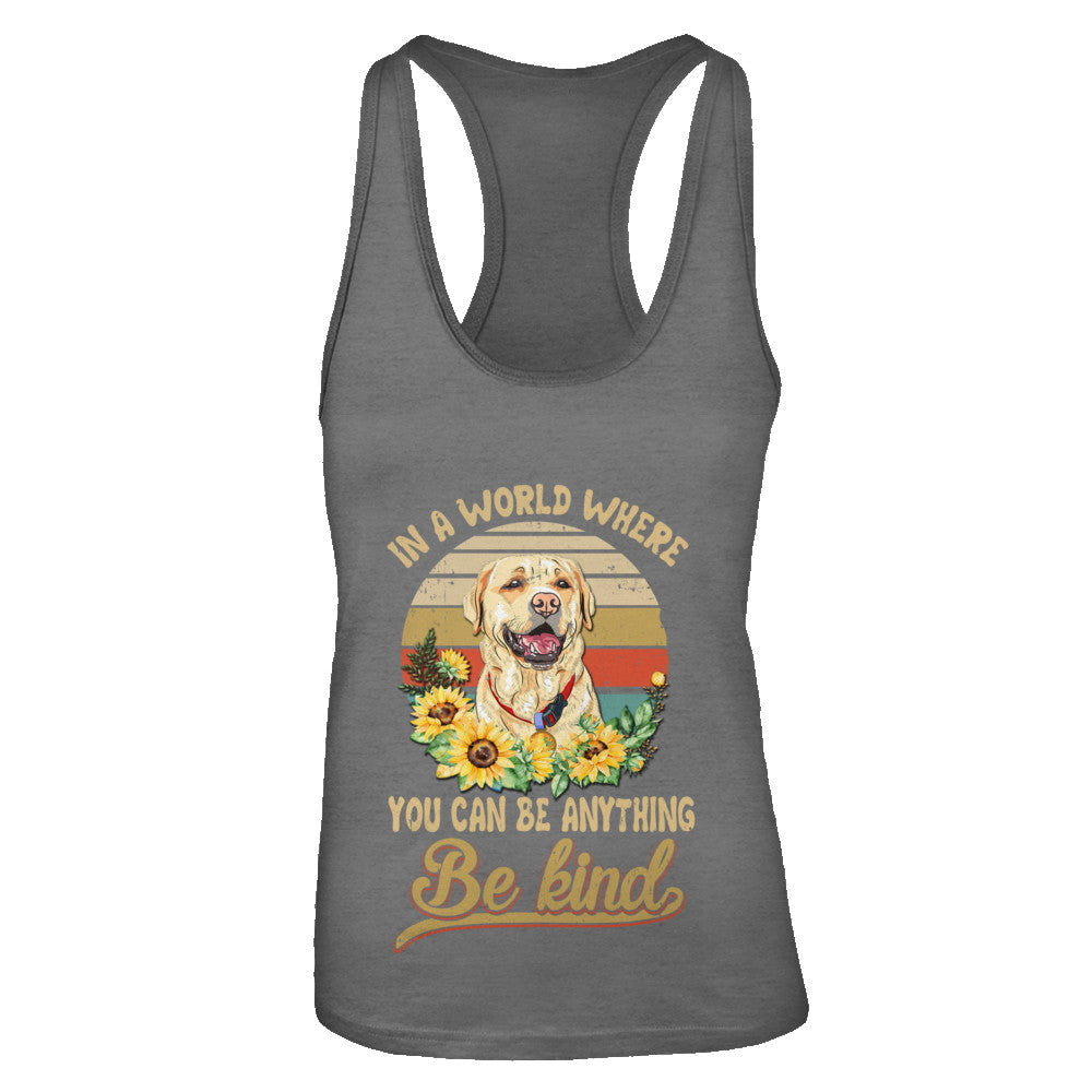 In A World Where You Can Be Anything Be Kind Labrador Sunflow T-Shirt & Tank Top | Teecentury.com