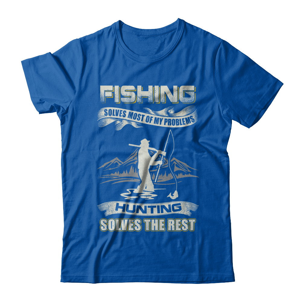 Fishing Solves Most of My Problems Hunting Solves The Rest T-Shirt & Hoodie | Teecentury.com