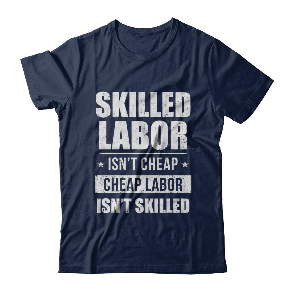 Skilled Labor Isn't Cheap Cheap Labor Isn't Skilled T-Shirt & Hoodie | Teecentury.com