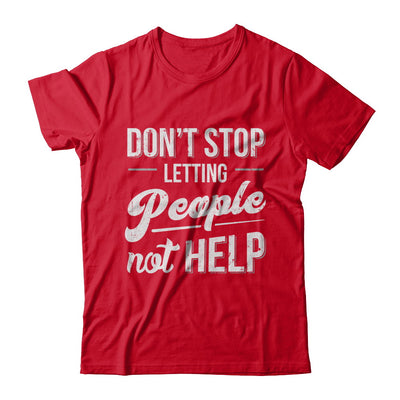 Don't Stop Letting People Not Help T-Shirt & Hoodie | Teecentury.com