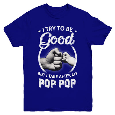 I Try To Be Good But I Take After My Pop Pop Toddler Kids Youth Youth Shirt | Teecentury.com