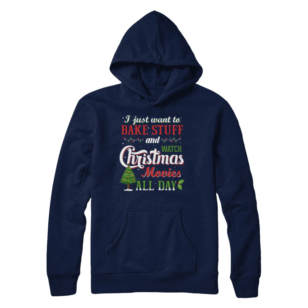 I Just Want To Bake Stuff And Watch Christmas Movies All Day T-Shirt & Sweatshirt | Teecentury.com
