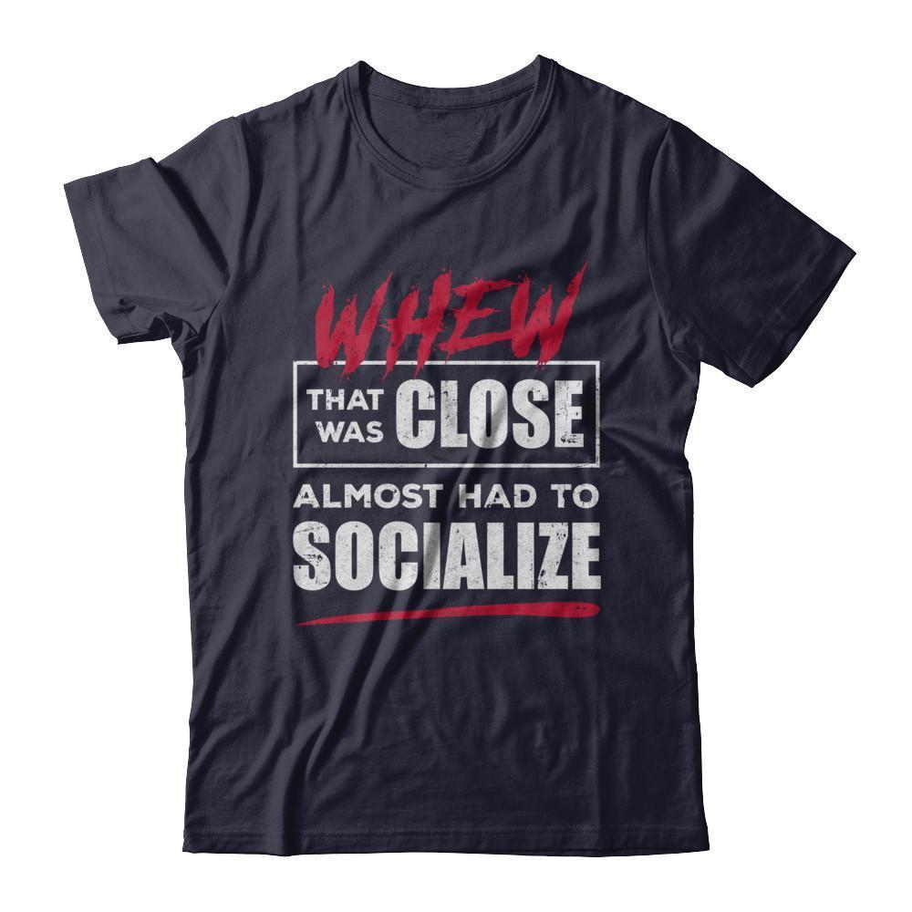 Whew That Was Close Almost Had To Socialize T-Shirt & Hoodie | Teecentury.com
