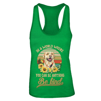 In A World Where You Can Be Anything Be Kind Labrador Sunflow T-Shirt & Tank Top | Teecentury.com