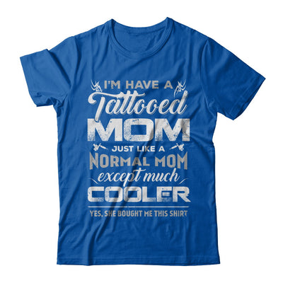 I Have A Tattooed Mom Like A Normal Mom But Cooler T-Shirt & Hoodie | Teecentury.com