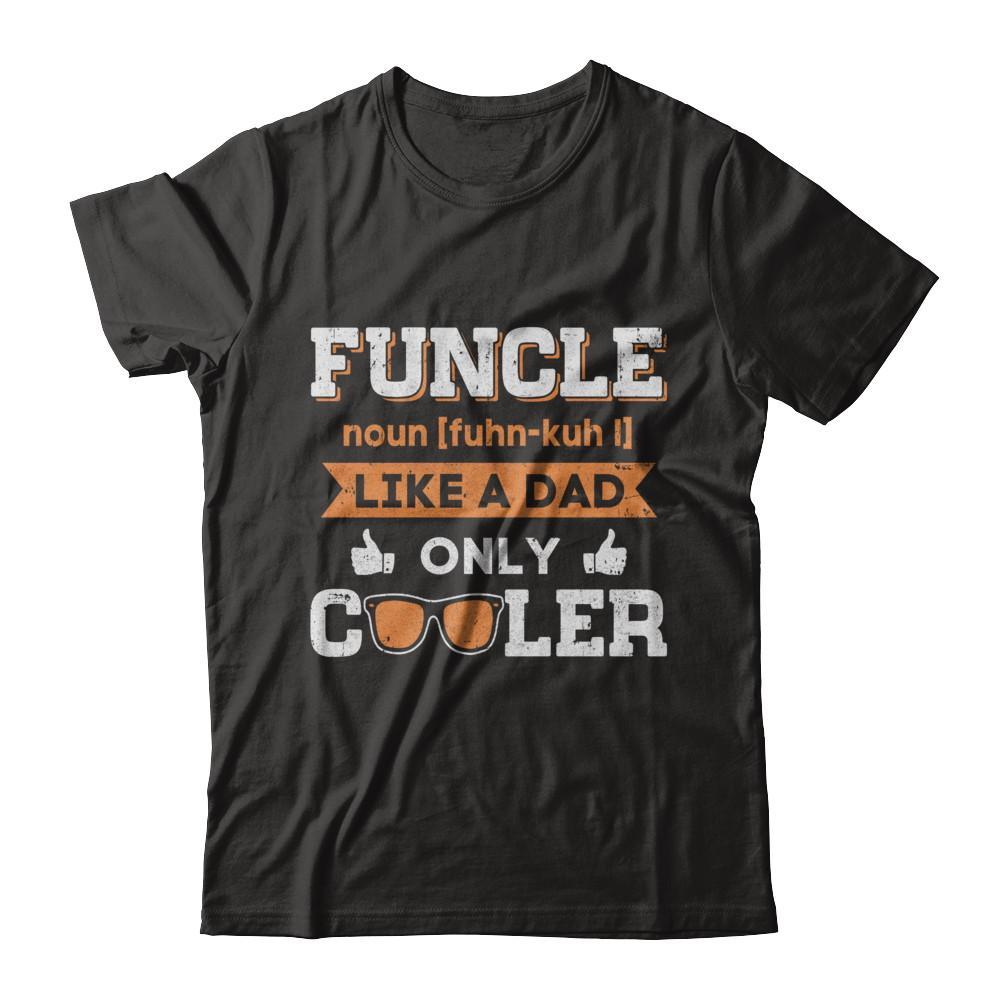 Funcle Funny Uncle Like A Dad Only Cooler Definition T-Shirt & Sweatshirt | Teecentury.com