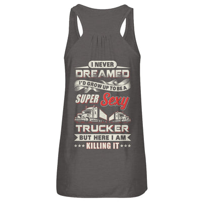 I Never Dreamed I'd Grow Up To Be A Super Sexy Trucker T-Shirt & Tank Top | Teecentury.com