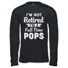 I'm Not Retired I'm A Full Time Pops Fathers Day T-Shirt & Hoodie | Teecentury.com