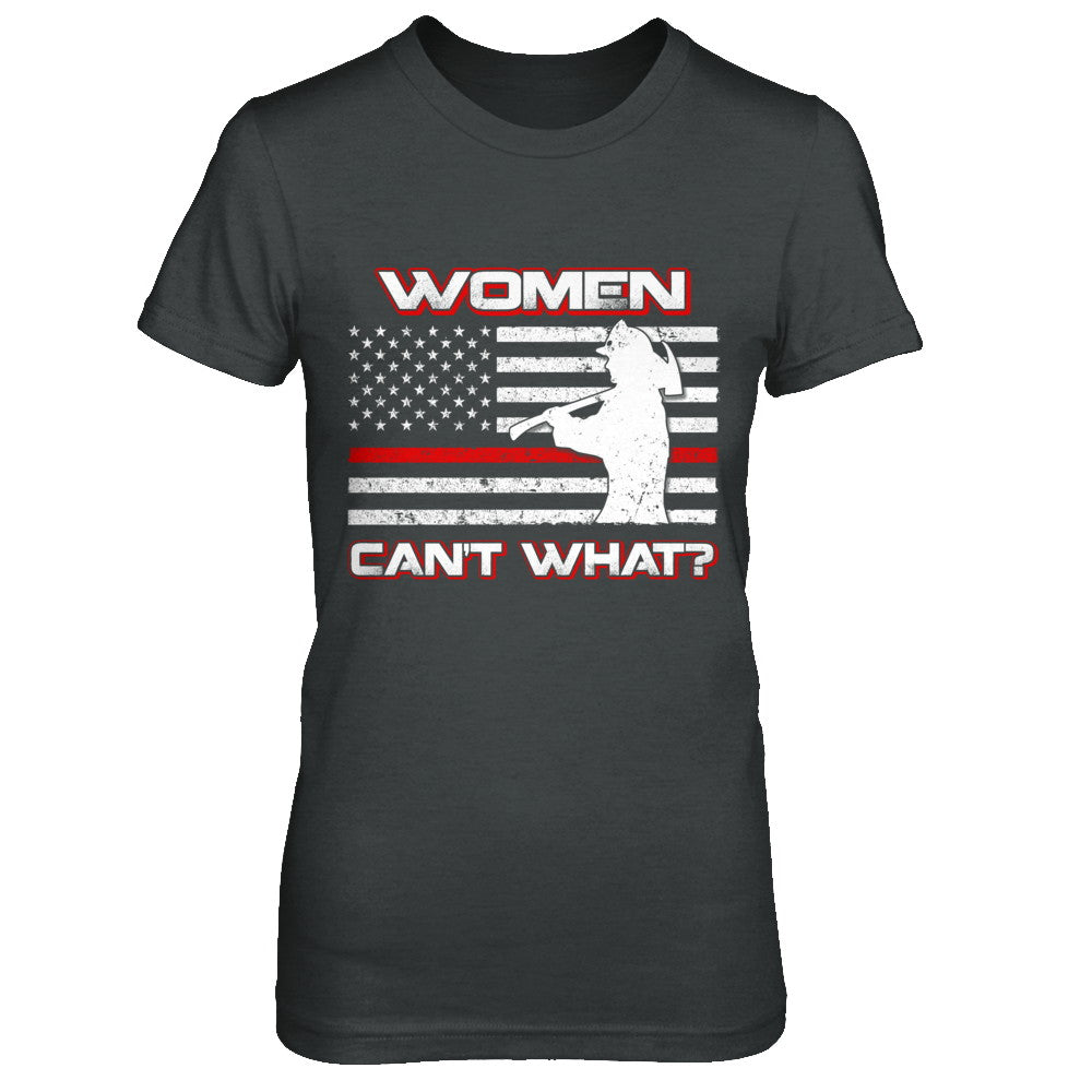 Women Can't What Firefighter T-Shirt & Hoodie | Teecentury.com