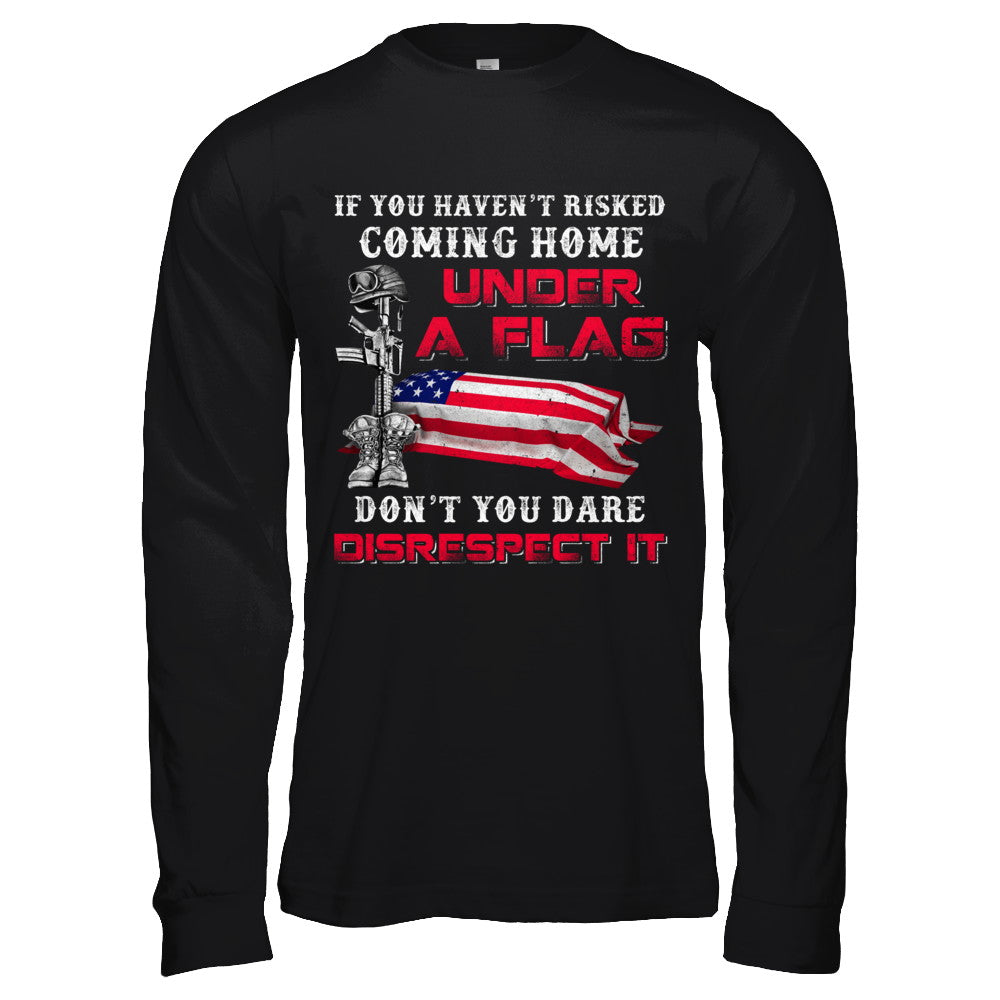Veteran If You Haven't Risked Coming Home Under Flag T-Shirt & Hoodie | Teecentury.com