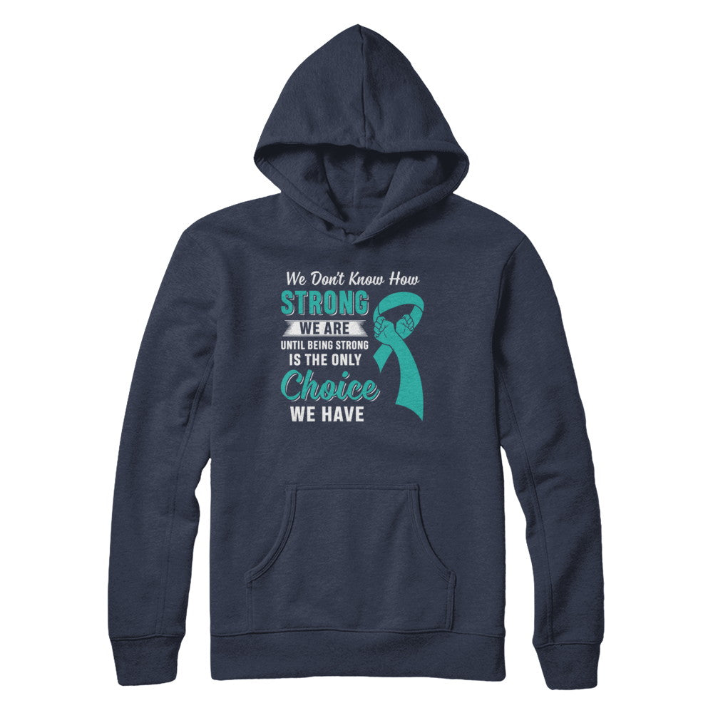 Being Strong Choice Teal Ribbon Ovarian Cancer T-Shirt & Hoodie | Teecentury.com