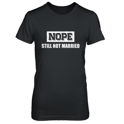Nope Still Not Married T-Shirt & Hoodie | Teecentury.com