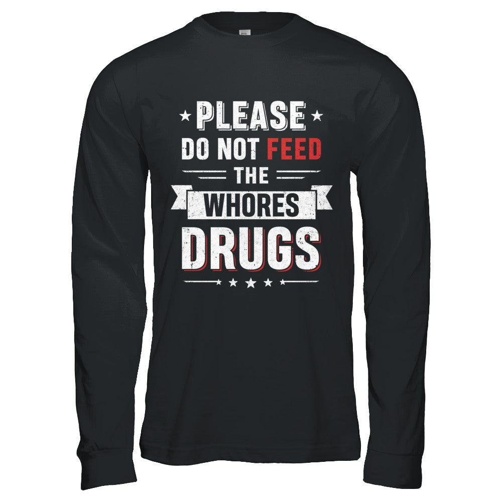 Please Do Not Feed The Whores Drugs T-Shirt & Hoodie | Teecentury.com