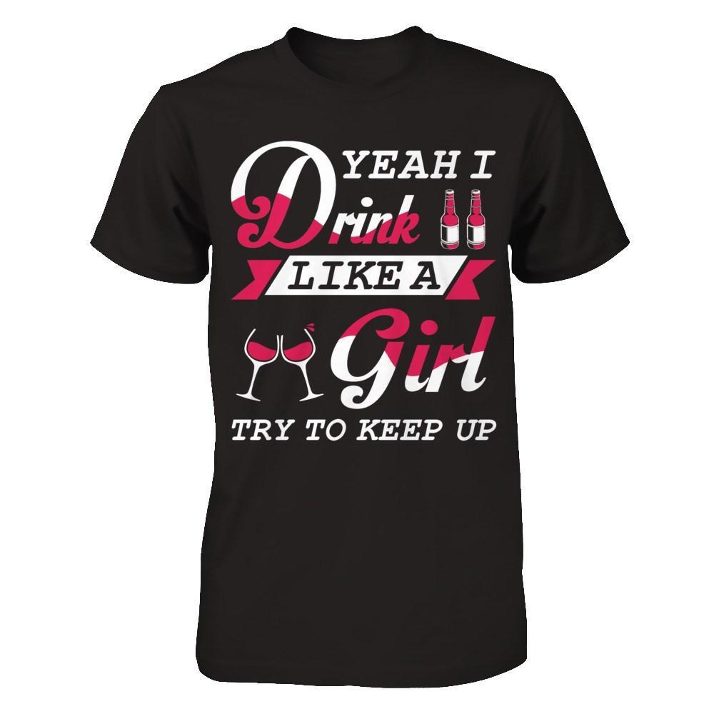 Yeah I Drink Like A Girl T-Shirt & Hoodie | Teecentury.com
