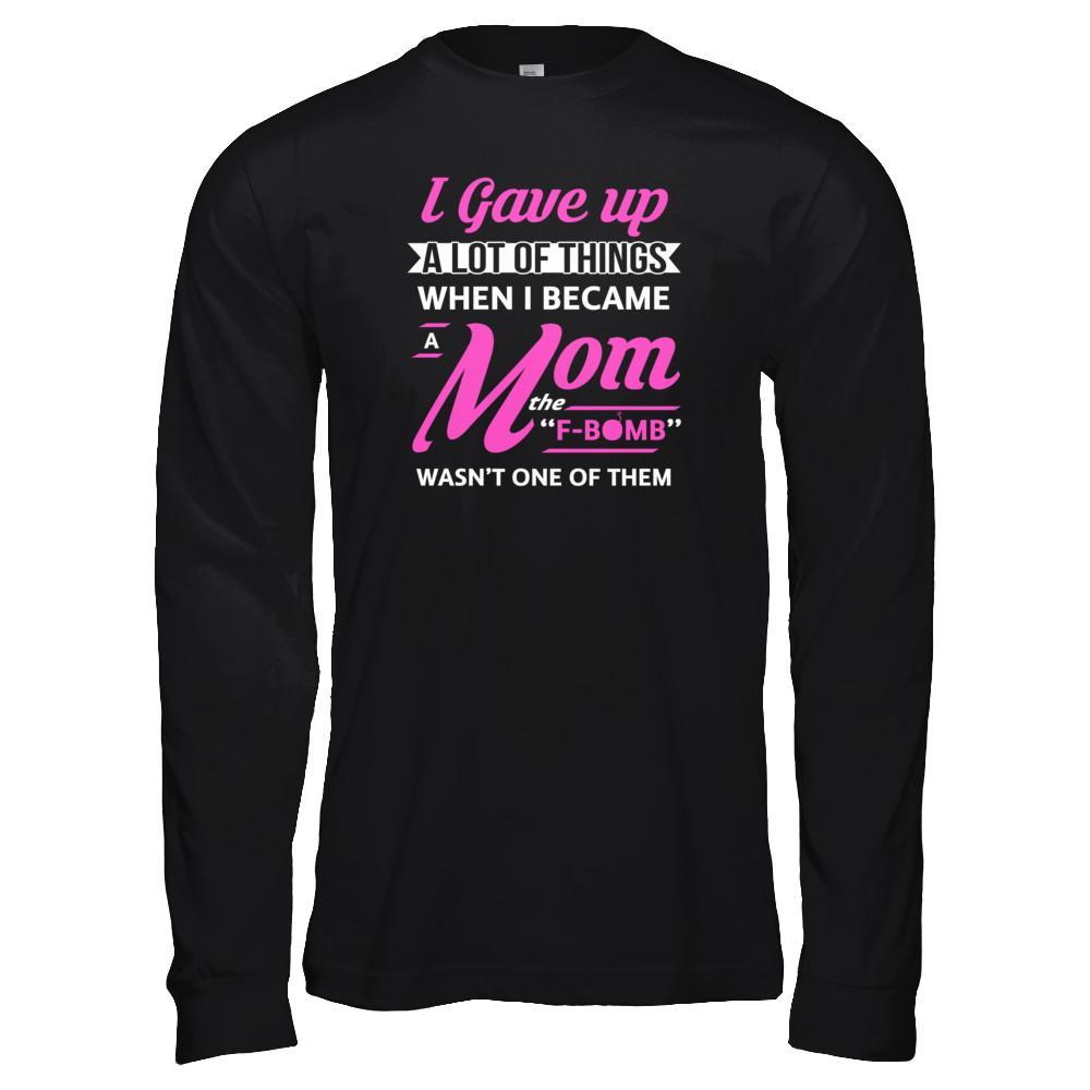 I Gave Up A Lot Of Things When I Became A Mom T-Shirt & Tank Top | Teecentury.com