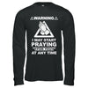 Warning I May Start Praying For You At Any Time T-Shirt & Hoodie | Teecentury.com