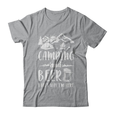 Funny Drinking Camping And Beer Why I'm Here T-Shirt & Hoodie | Teecentury.com