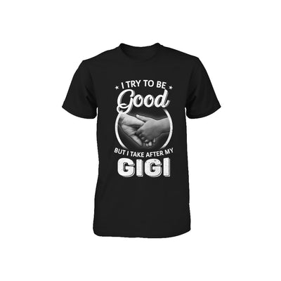 I Try To Be Good But I Take After My Gigi Toddler Kids Youth Youth Shirt | Teecentury.com