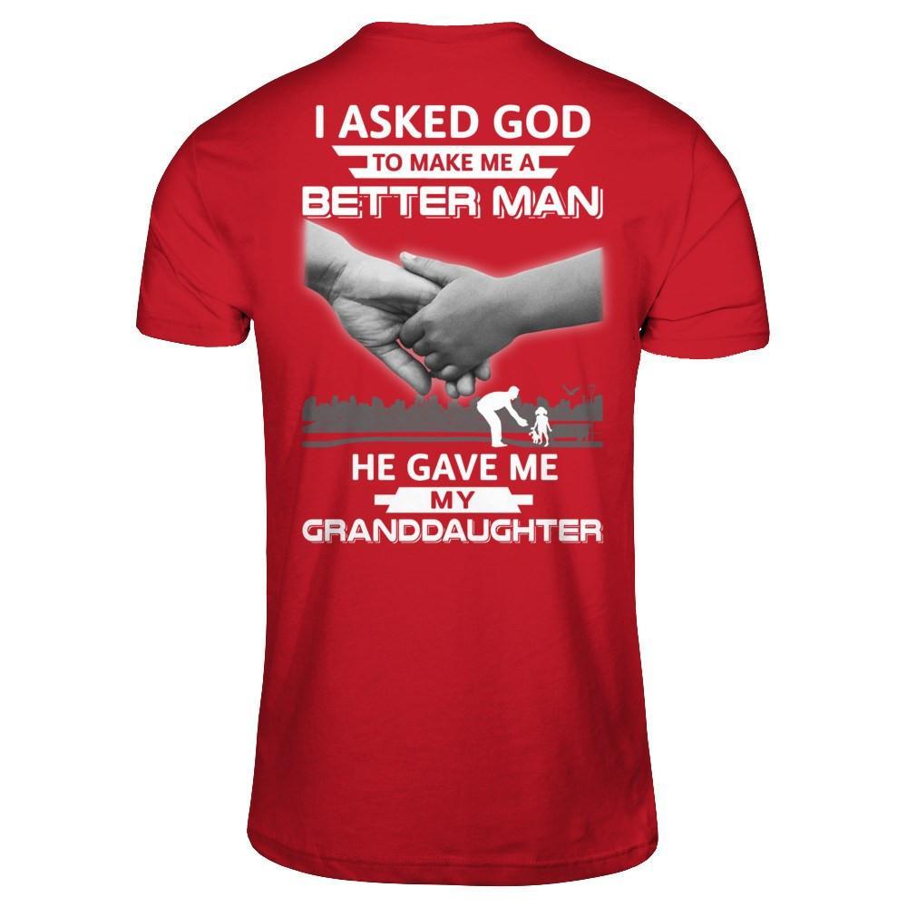 I Asked God To Make Me A Better Man He Gave Me My Granddaughter T-Shirt & Hoodie | Teecentury.com