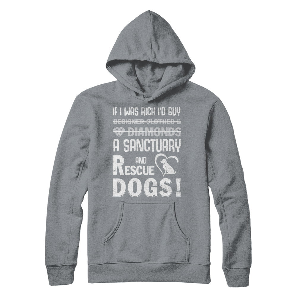 If I Was Rich I'd Buy A Sanctuary And Rescue Dogs T-Shirt & Hoodie | Teecentury.com