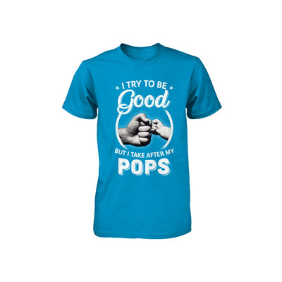 I Try To Be Good But I Take After My Pops Toddler Kids Youth Youth Shirt | Teecentury.com