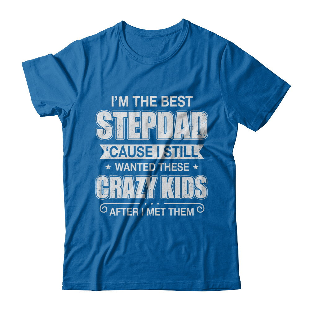 I'm The Best Step Dad Wanted Crazy Kids Fathers Day T-Shirt & Hoodie | Teecentury.com