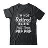 I'm Not Retired I'm A Full Time Pap Pap Fathers Day T-Shirt & Hoodie | Teecentury.com