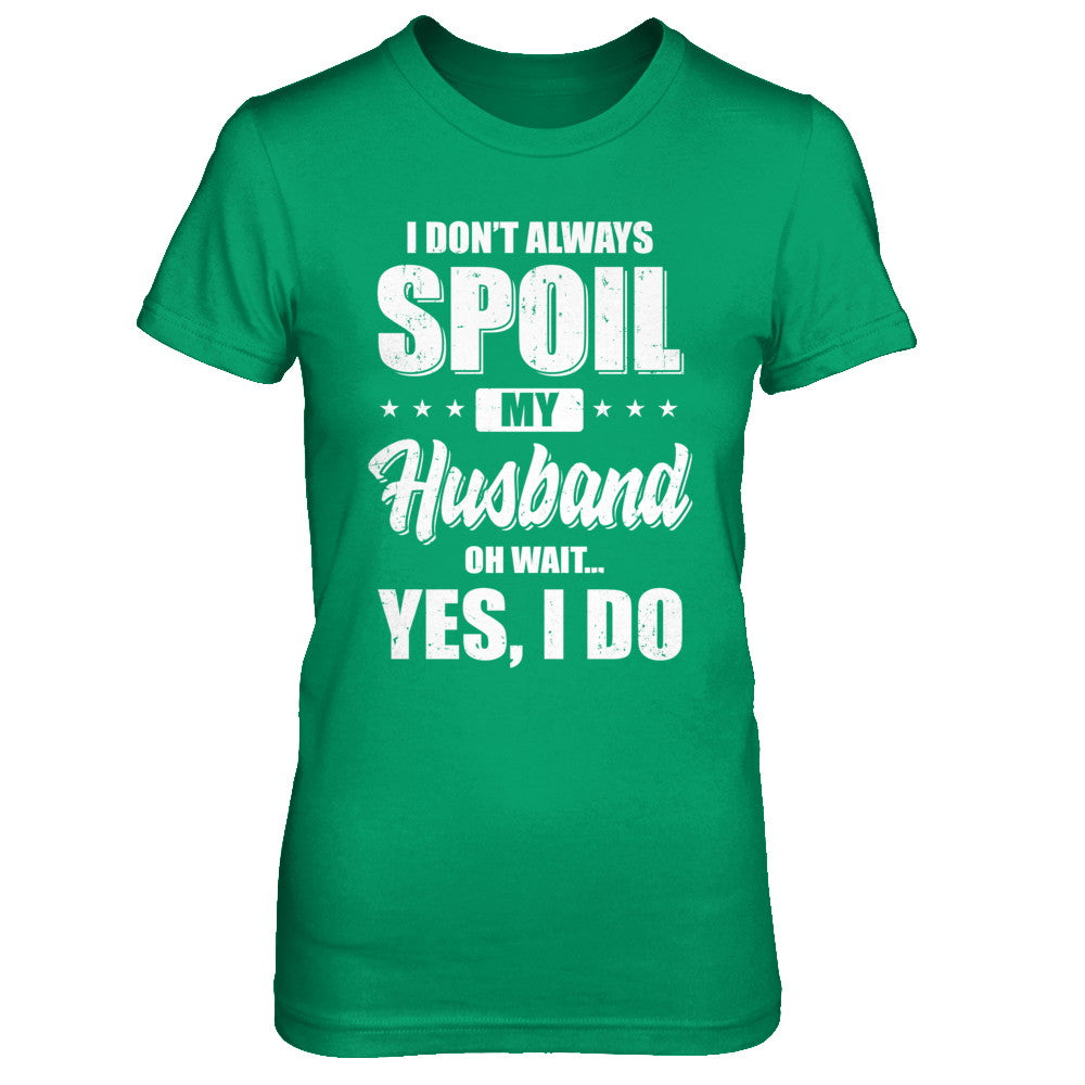 I Don't Always Spoil My Husband Oh Wait Yes I Do Wife T-Shirt & Hoodie | Teecentury.com