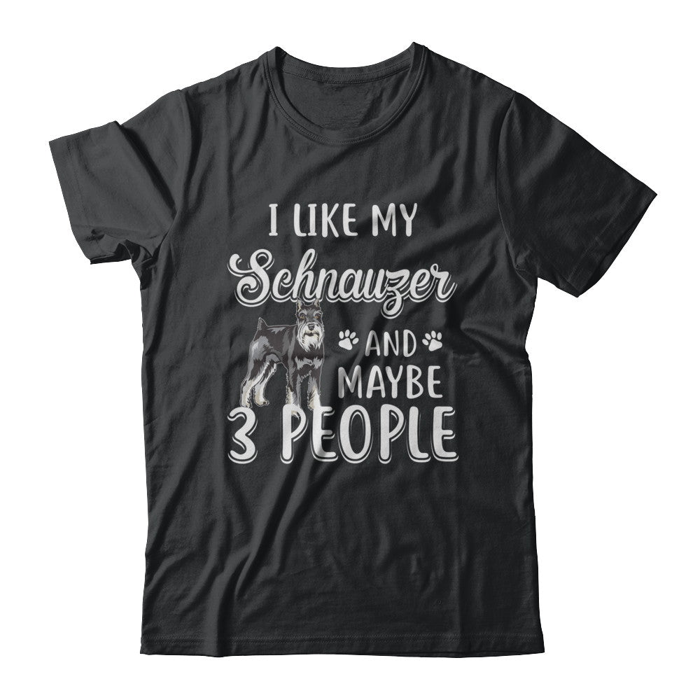 I Like My Schnauzer And Maybe 3 People T-Shirt & Hoodie | Teecentury.com