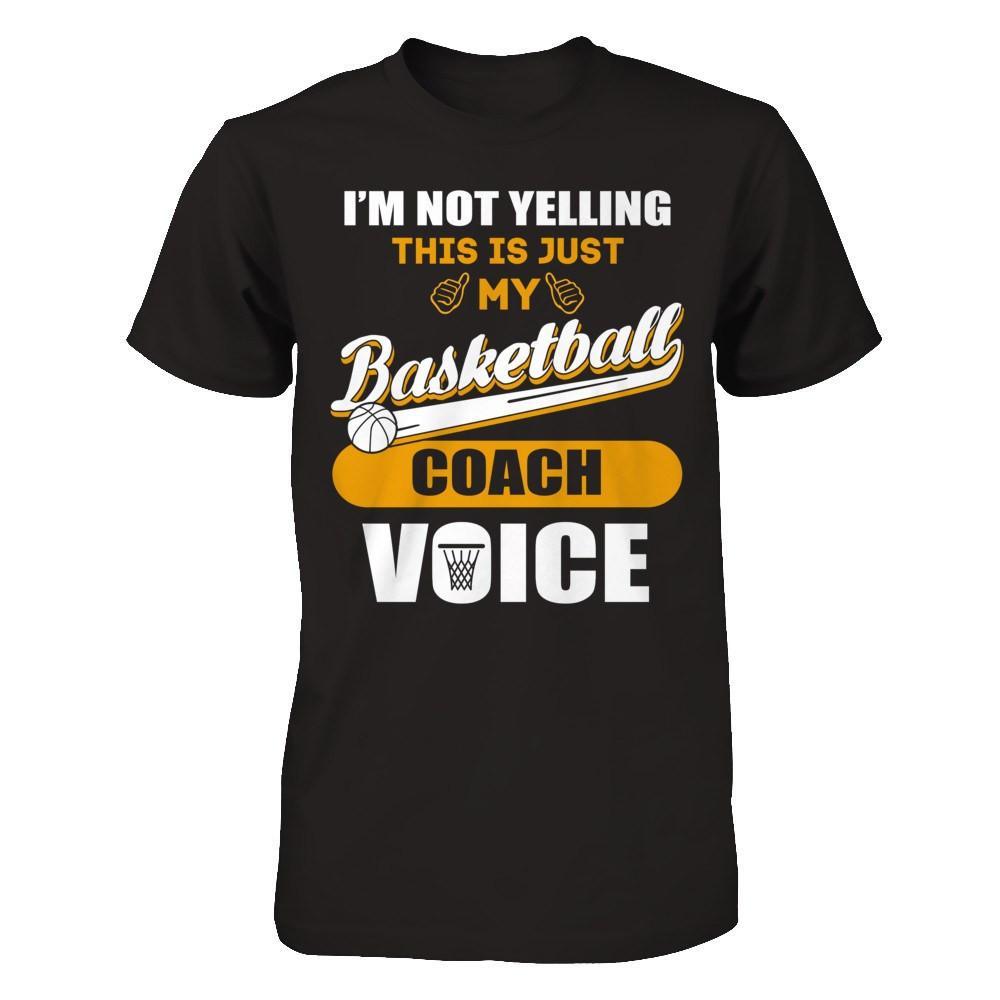 I'm Not Yelling This Is Just My Basketball Coach Voice T-Shirt & Hoodie | Teecentury.com
