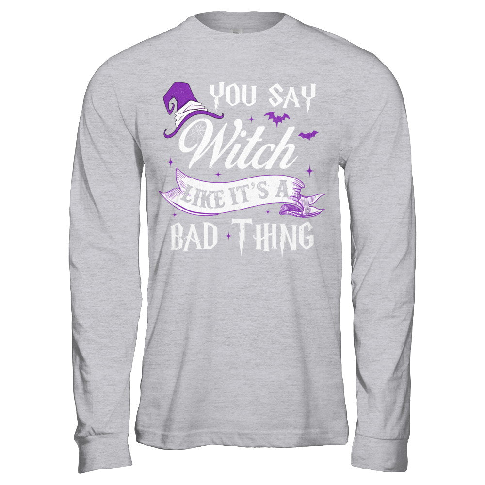 You Say Witch Like It's A Bad Thing Halloween T-Shirt & Hoodie | Teecentury.com