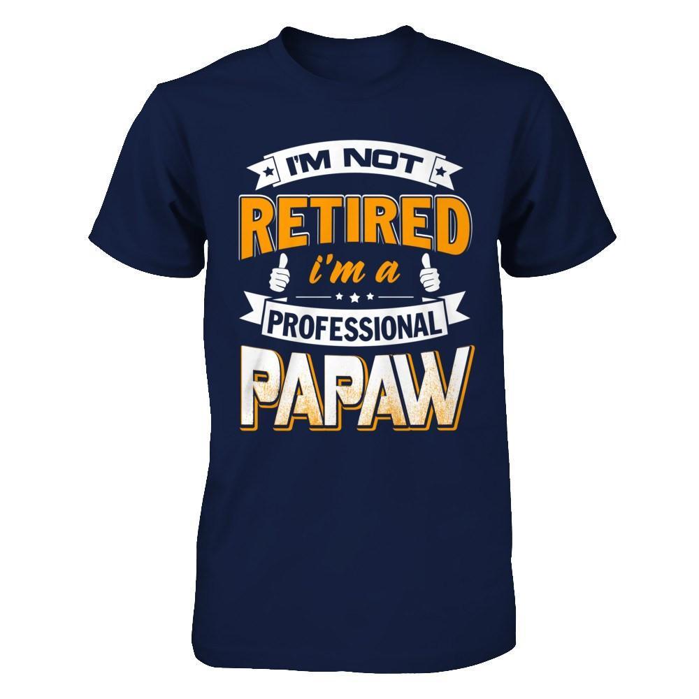 I'm Not Retired I'm A Professional Papaw T-Shirt & Hoodie | Teecentury.com