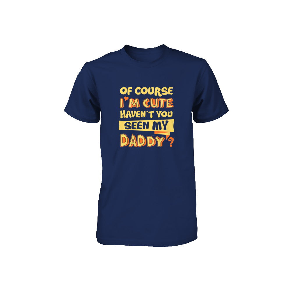 Of Course I'm Cute Haven't You Seen My Daddy Youth Youth Shirt | Teecentury.com