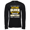 Don't Worry About Getting Older Do Dumb Stuff Only Slower T-Shirt & Hoodie | Teecentury.com