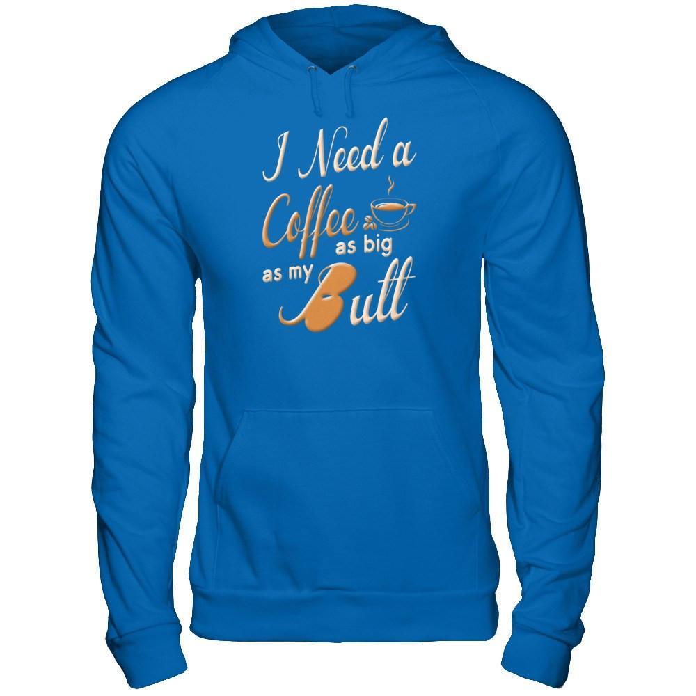 I Need A Coffee As Big As My Butt T-Shirt & Hoodie | Teecentury.com