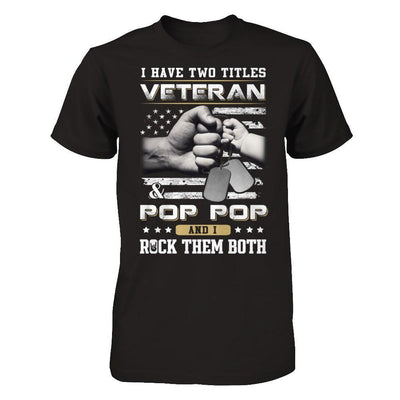 I Have Two Titles Veteran And Pop Pop T-Shirt & Hoodie | Teecentury.com