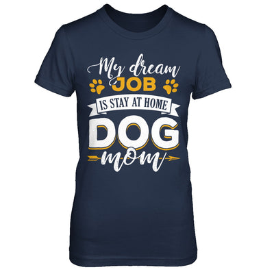 My Dreamed Job Is Stay At Home Dog Mom T-Shirt & Sweatshirt | Teecentury.com