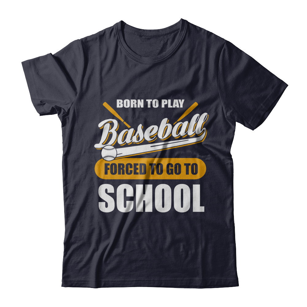 Born To Play Baseball Forced To Go To School T-Shirt & Hoodie | Teecentury.com