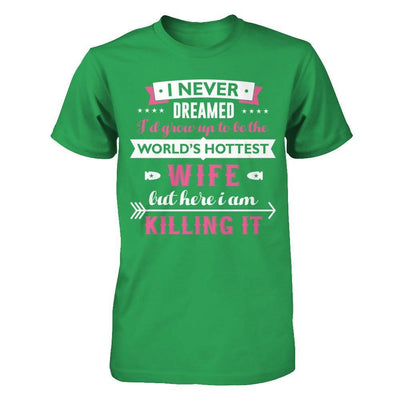 I Never Dreamed I'd Grow Up To Be The Worlds Hottest Wife T-Shirt & Hoodie | Teecentury.com