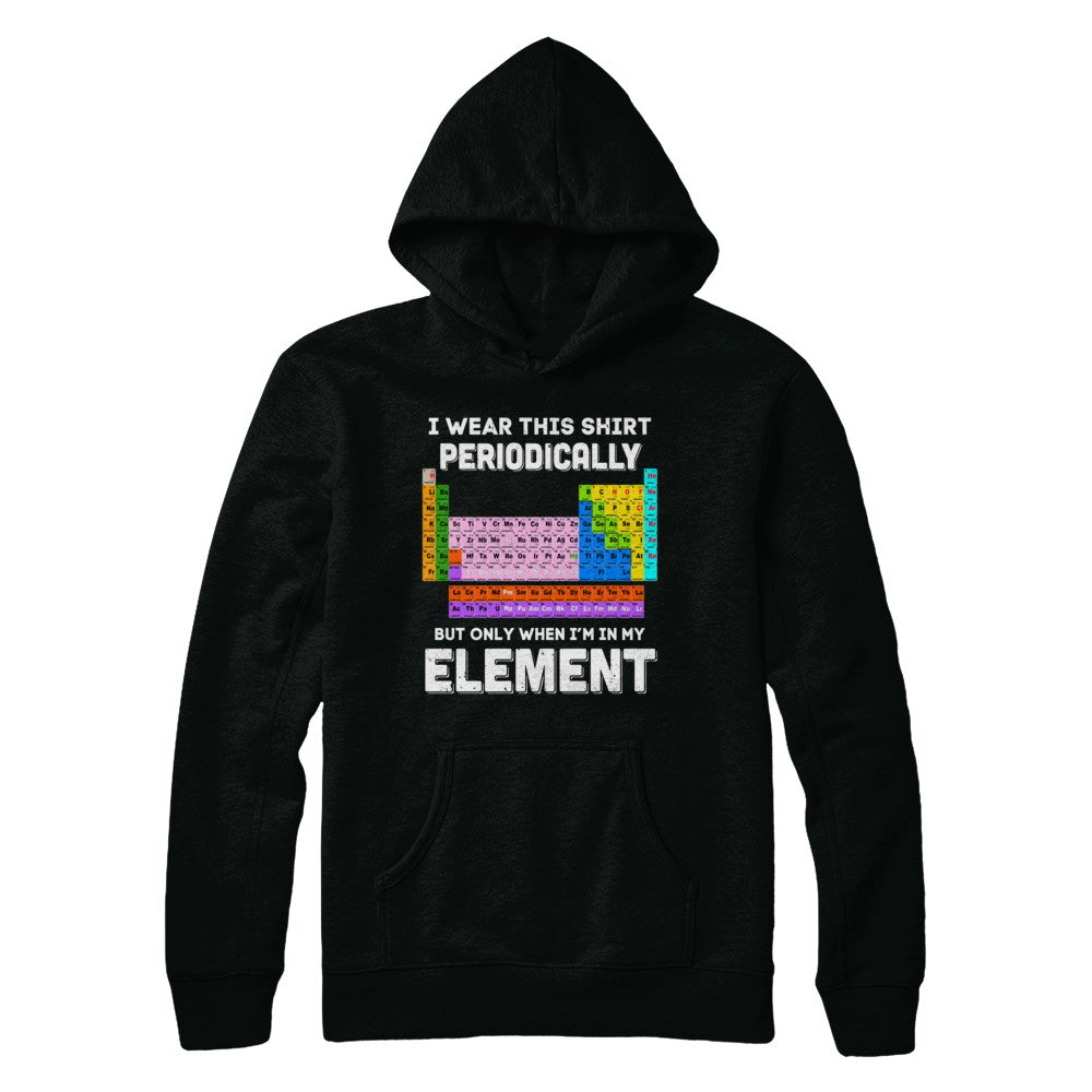 I Wear This Shirt Periodically But Only When I'm In Element T-Shirt & Hoodie | Teecentury.com