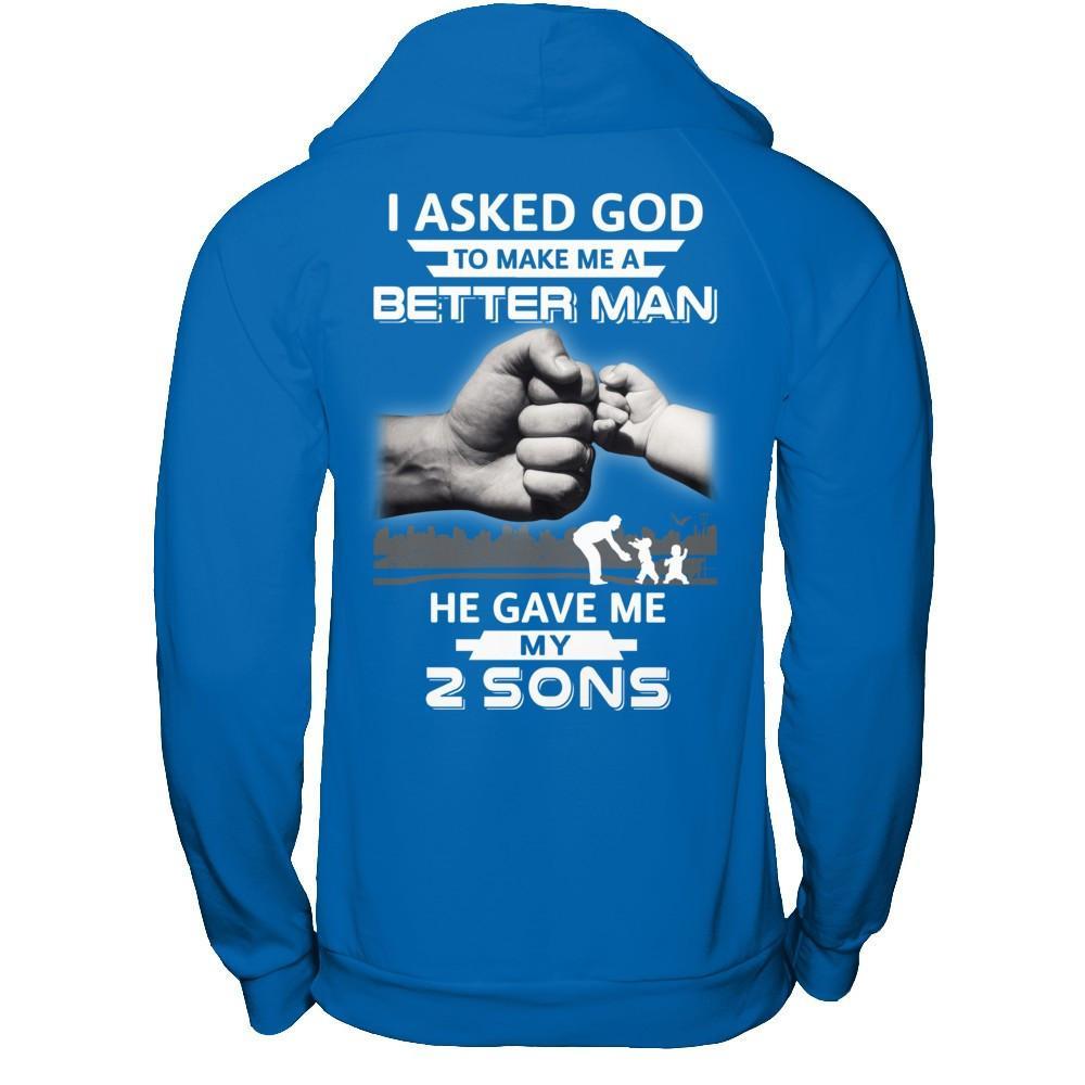 I Asked God To Make Me A Better Man He Gave Me My Two Sons T-Shirt & Hoodie | Teecentury.com