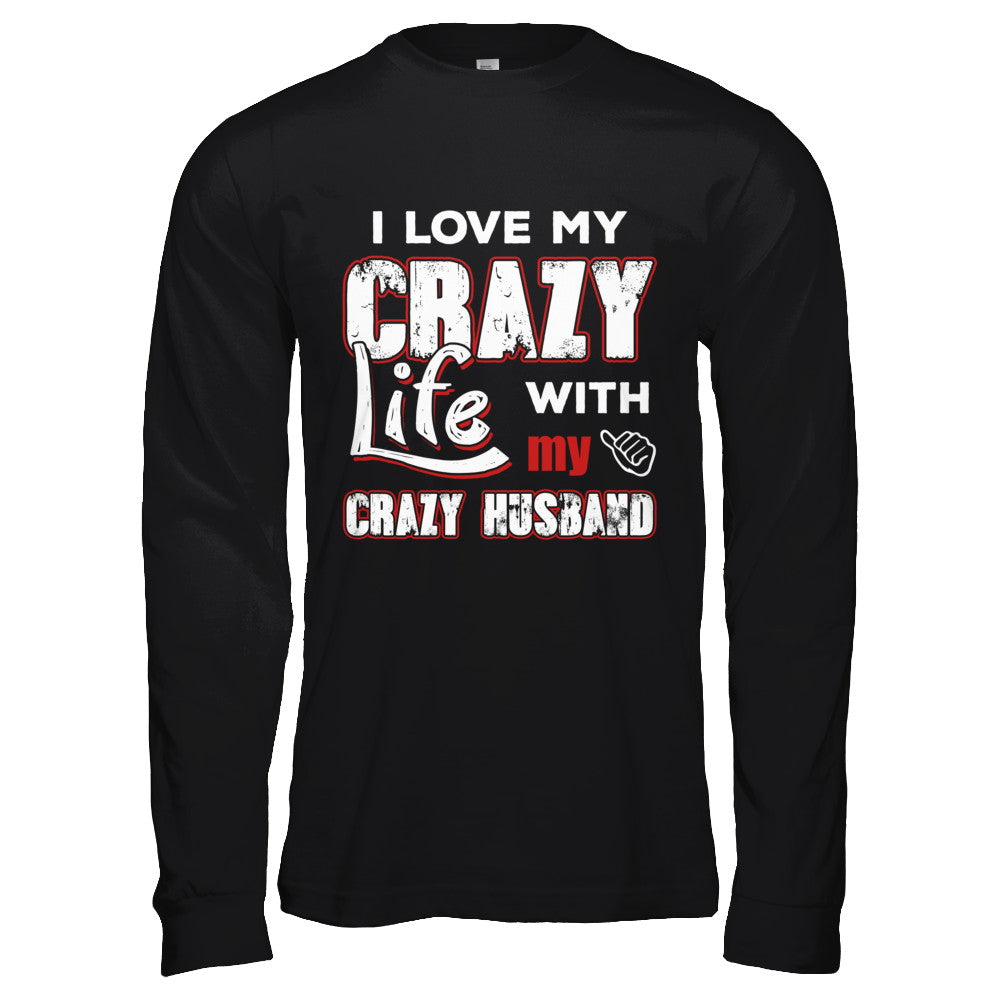 I Love My Crazy Life With My Crazy Husband Wife T-Shirt & Hoodie | Teecentury.com