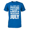 All Men Are Created Equal But Only The Best Are Born In July T-Shirt & Hoodie | Teecentury.com