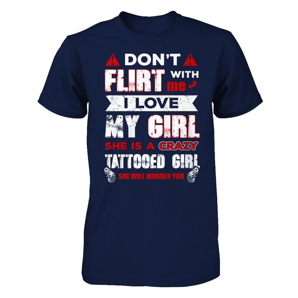 Don't Flirt With Me I Love My Girl She Is A Crazy Tattooed Girl T-Shirt & Hoodie | Teecentury.com