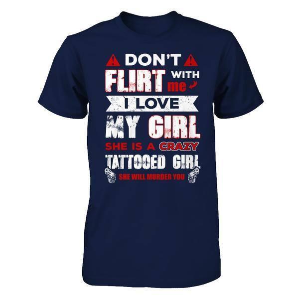 Don't Flirt With Me I Love My Girl She Is A Crazy Tattooed Girl T-Shirt & Hoodie | Teecentury.com