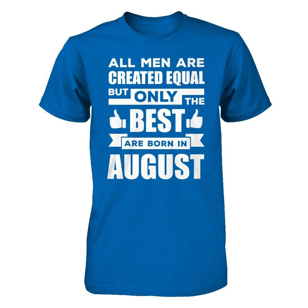 All Men Are Created Equal But Only The Best Are Born In August T-Shirt & Hoodie | Teecentury.com